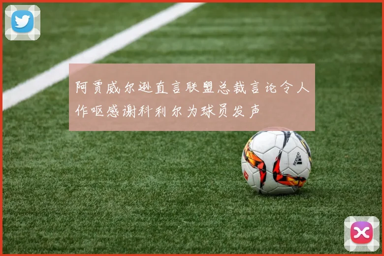 阿贾威尔逊直言联盟总裁言论令人作呕感谢科利尔为球员发声