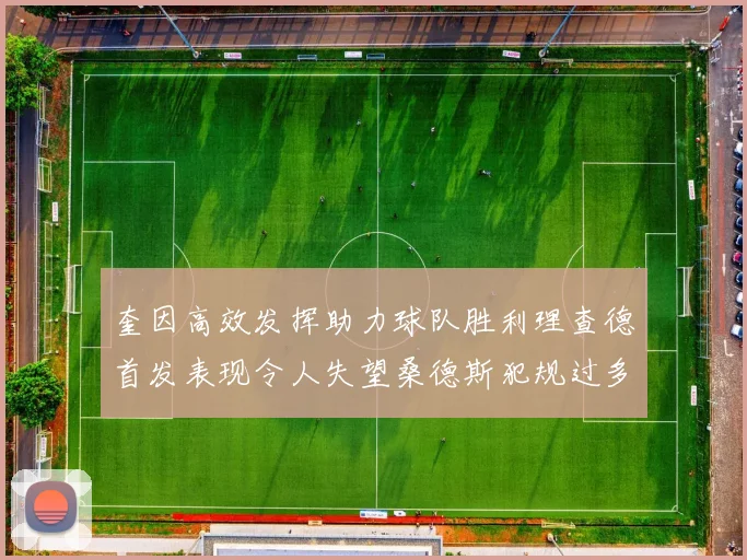 奎因高效发挥助力球队胜利理查德首发表现令人失望桑德斯犯规过多影响比赛