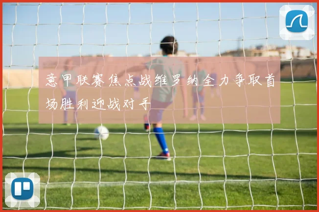 意甲联赛焦点战维罗纳全力争取首场胜利迎战对手