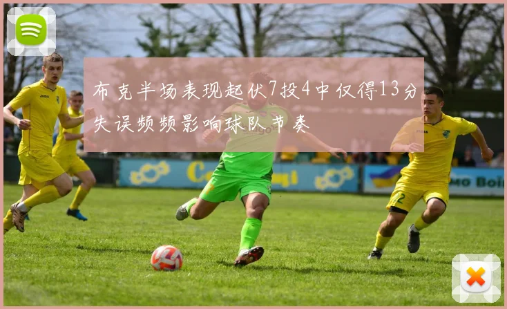 布克半场表现起伏7投4中仅得13分失误频频影响球队节奏