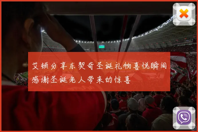 艾顿分享东契奇圣诞礼物喜悦瞬间感谢圣诞老人带来的惊喜